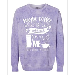 Maybe Coffee Is Addicted To Me Colorblast Crewneck Sweatshirt