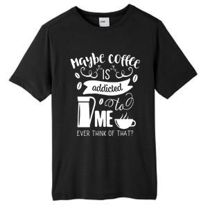 Maybe Coffee Is Addicted To Me Tall Fusion ChromaSoft Performance T-Shirt