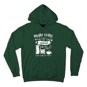 Maybe Coffee Is Addicted To Me Hoodie