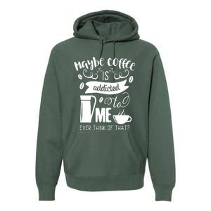 Maybe Coffee Is Addicted To Me Premium Hoodie