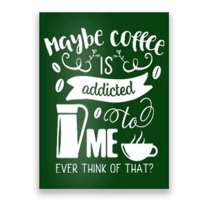 Maybe Coffee Is Addicted To Me Poster