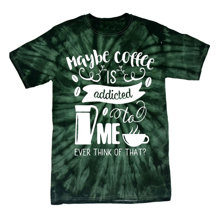 Maybe Coffee Is Addicted To Me Tie-Dye T-Shirt