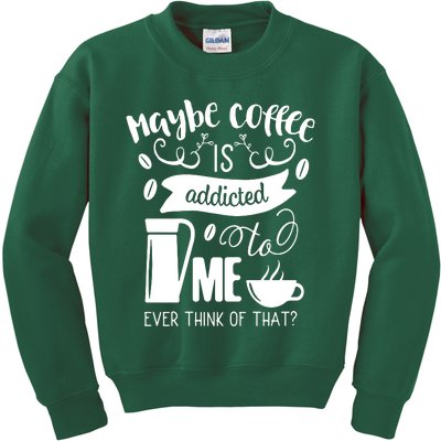 Maybe Coffee Is Addicted To Me Kids Sweatshirt