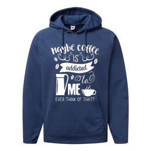 Maybe Coffee Is Addicted To Me Performance Fleece Hoodie