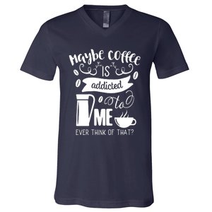 Maybe Coffee Is Addicted To Me V-Neck T-Shirt