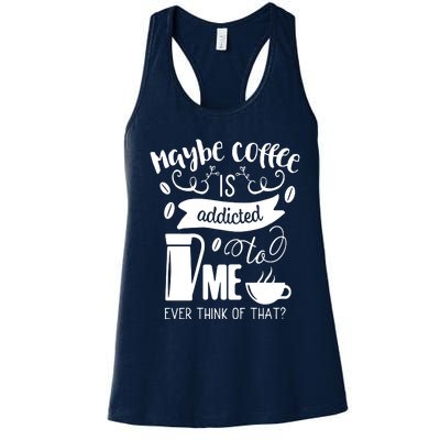 Maybe Coffee Is Addicted To Me Women's Racerback Tank