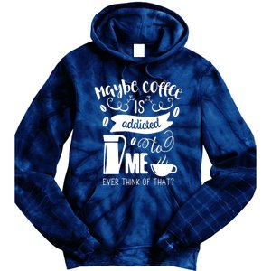 Maybe Coffee Is Addicted To Me Tie Dye Hoodie