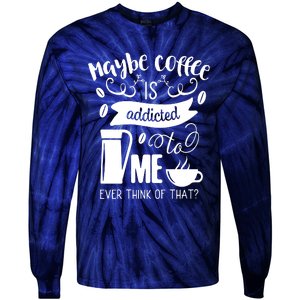 Maybe Coffee Is Addicted To Me Tie-Dye Long Sleeve Shirt