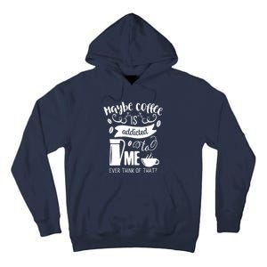 Maybe Coffee Is Addicted To Me Tall Hoodie