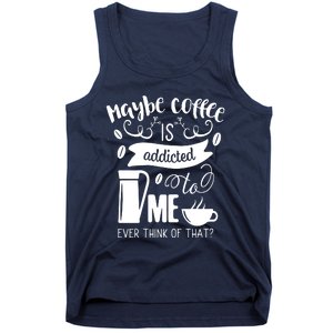 Maybe Coffee Is Addicted To Me Tank Top