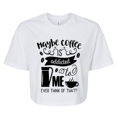 Maybe Coffee Is Addicted To Me Bella+Canvas Jersey Crop Tee