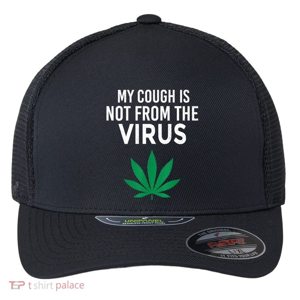 My Cough Is Not From The Virus Funny Weed Marijuana Smoker Flexfit Unipanel Trucker Cap