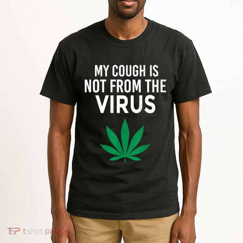 My Cough Is Not From The Virus Funny Weed Marijuana Smoker Tall T-Shirt