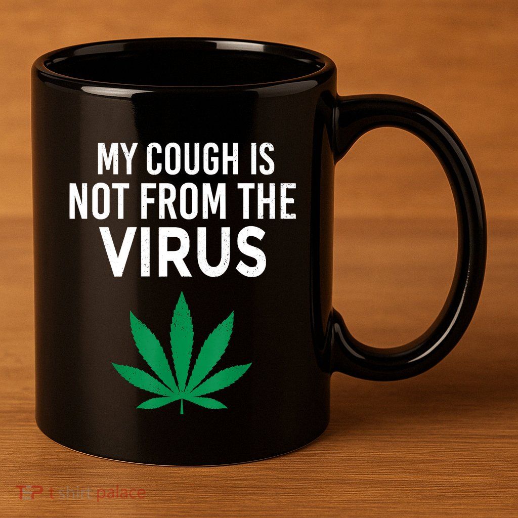 My Cough Is Not From The Virus Funny Weed Marijuana Smoker 11oz C Handle Ceramic Mug