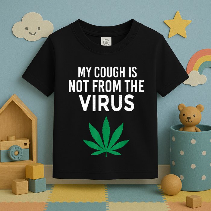 My Cough Is Not From The Virus Funny Weed Marijuana Smoker Toddler T-Shirt