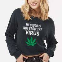 My Cough Is Not From The Virus Funny Weed Marijuana Smoker Cropped Pullover Crew