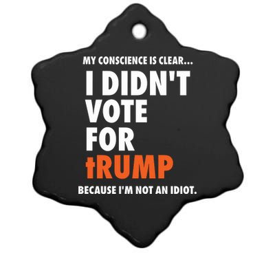 My Conscience Is Clear I DidnT Vote For Trump Because IM Not An Idiot Ceramic Star Ornament