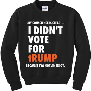 My Conscience Is Clear I DidnT Vote For Trump Because IM Not An Idiot Kids Sweatshirt