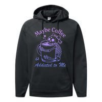 Maybe Coffee Is Addicted Performance Fleece Hoodie