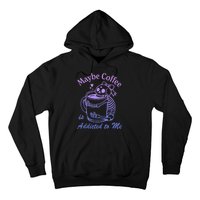 Maybe Coffee Is Addicted Hoodie