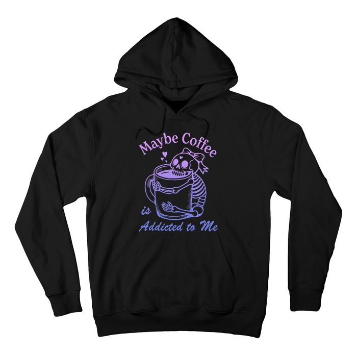 Maybe Coffee Is Addicted Hoodie