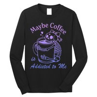 Maybe Coffee Is Addicted Long Sleeve Shirt