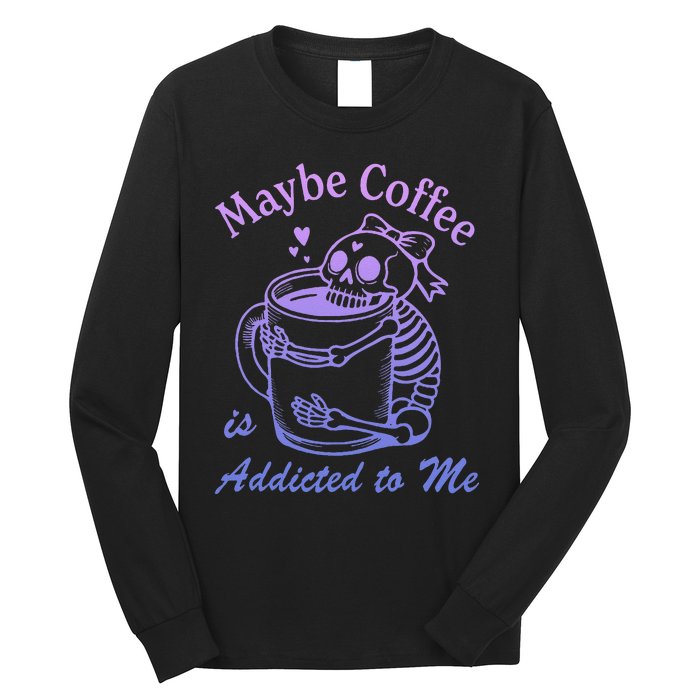 Maybe Coffee Is Addicted Long Sleeve Shirt