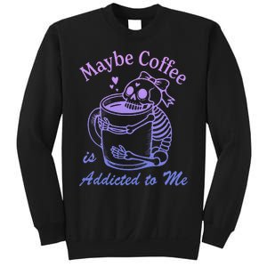 Maybe Coffee Is Addicted Sweatshirt