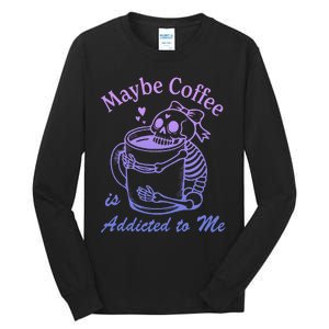 Maybe Coffee Is Addicted Tall Long Sleeve T-Shirt