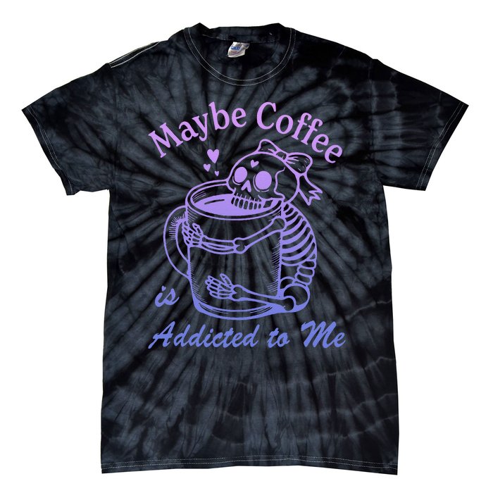 Maybe Coffee Is Addicted Tie-Dye T-Shirt