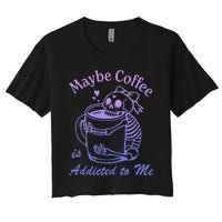 Maybe Coffee Is Addicted Women's Crop Top Tee