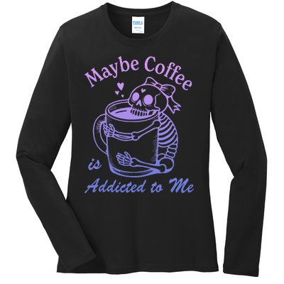 Maybe Coffee Is Addicted Ladies Long Sleeve Shirt