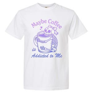 Maybe Coffee Is Addicted Garment-Dyed Heavyweight T-Shirt