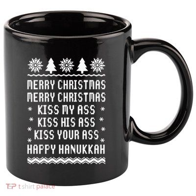 Merry Christmas Kiss My Ass Kiss His Ass Kiss Your Ass Happy Hanukkah 11oz C Handle Ceramic Mug