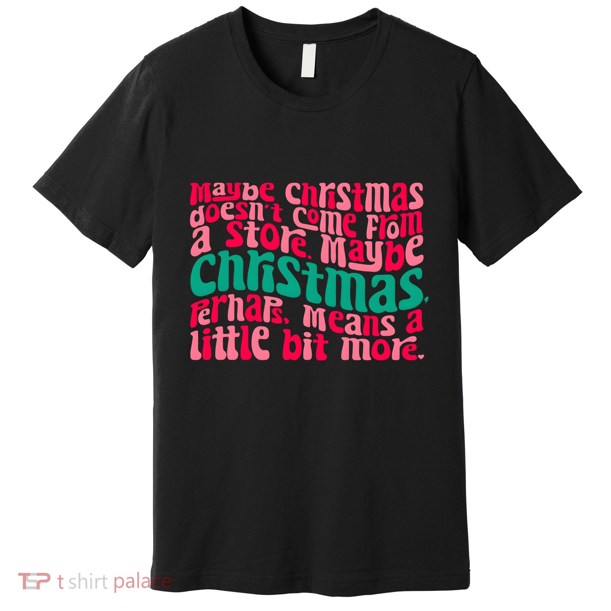 Maybe Christmas Means A Little Bit More Premium T-Shirt