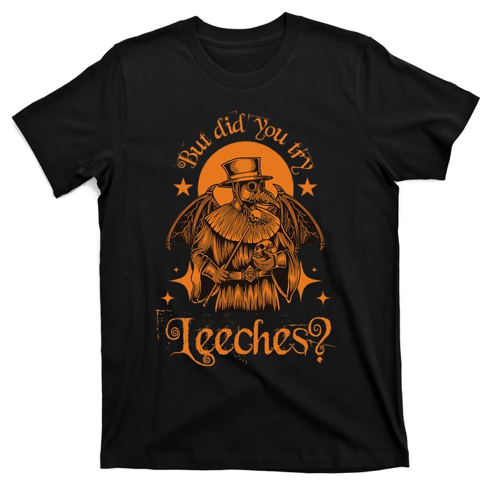 Mask Cloak Middle Age Plague Doctor But Did You Try Leeches T-Shirt