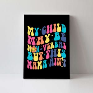 My Child May Be Nonverbal But His Mama Ain't Autism Support Canvas