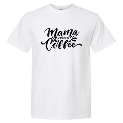 Mom Caffeine Mama Needs Coffee Cool Gift Garment-Dyed Heavyweight T-Shirt