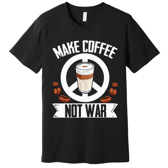 Make Coffee Not War Coffee Bean Barista Drinking  Premium T-Shirt