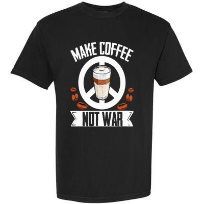 Make Coffee Not War Coffee Bean Barista Caffeine Drinking Garment-Dyed Heavyweight T-Shirt