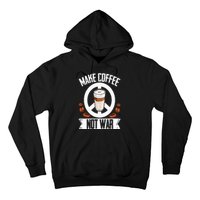 Make Coffee Not War Coffee Bean Barista Caffeine Drinking Hoodie