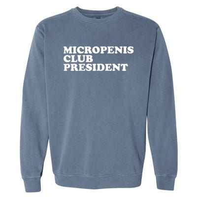 Micropenis Club President Funny Meme Sarcastic Stupid Cringe Garment-Dyed Sweatshirt