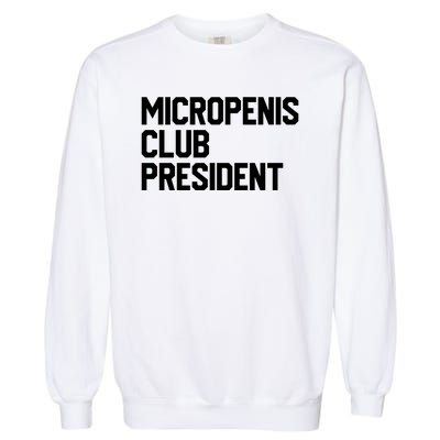 Micropenis Club President Funny Meme Sarcastic Stupid Cringe Garment-Dyed Sweatshirt