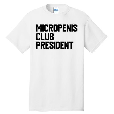 Micropenis Club President Funny Meme Sarcastic Stupid Cringe Tall T-Shirt