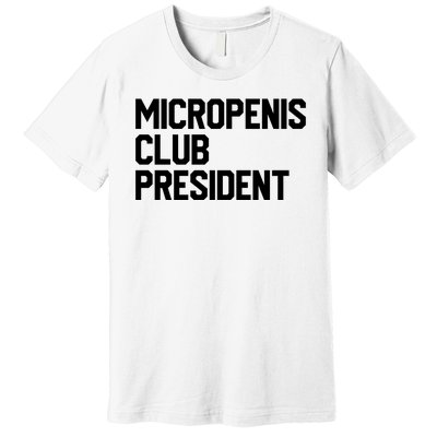 Micropenis Club President Funny Meme Sarcastic Stupid Cringe Premium T-Shirt