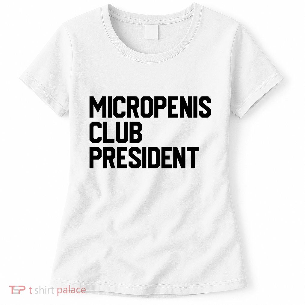 Micropenis Club President Funny Meme Sarcastic Stupid Cringe Womens T-Shirt