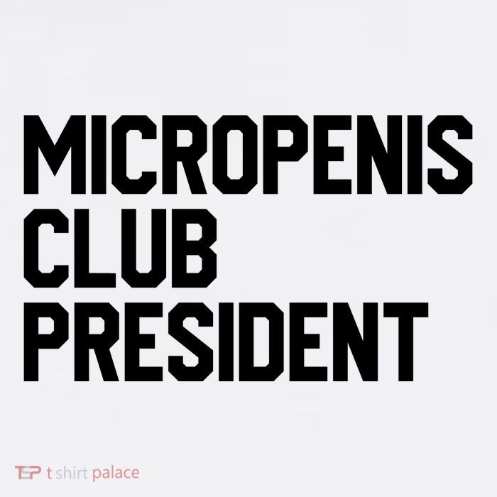Micropenis Club President Funny Meme Sarcastic Stupid Cringe Womens T-Shirt