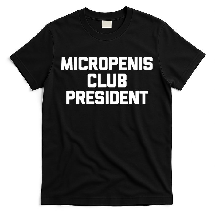 Micropenis Club President - Funny Saying Sarcastic Guys T-Shirt