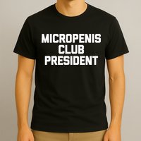 Micropenis Club President - Funny Saying Sarcastic Guys T-Shirt