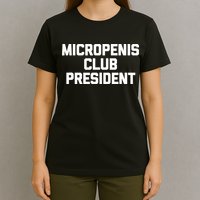 Micropenis Club President - Funny Saying Sarcastic Guys T-Shirt